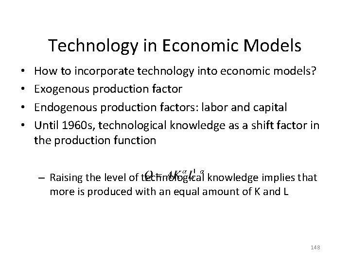 Technology in Economic Models • • How to incorporate technology into economic models? Exogenous