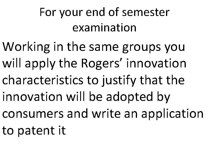 For your end of semester examination Working in the same groups you will apply