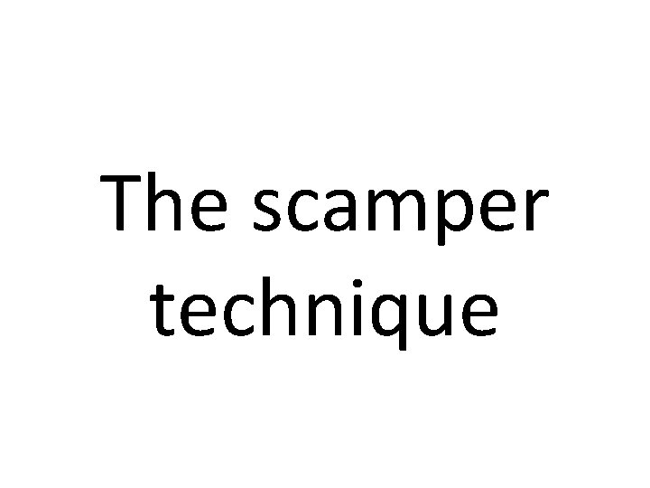 The scamper technique 