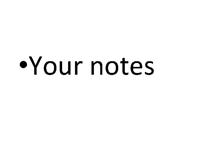  • Your notes 