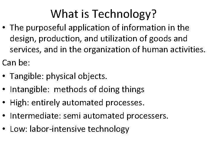 What is Technology? • The purposeful application of information in the design, production, and