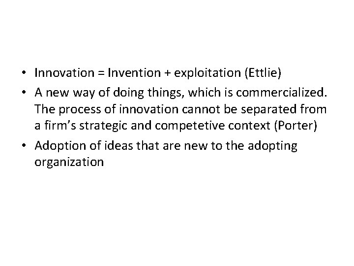  • Innovation = Invention + exploitation (Ettlie) • A new way of doing