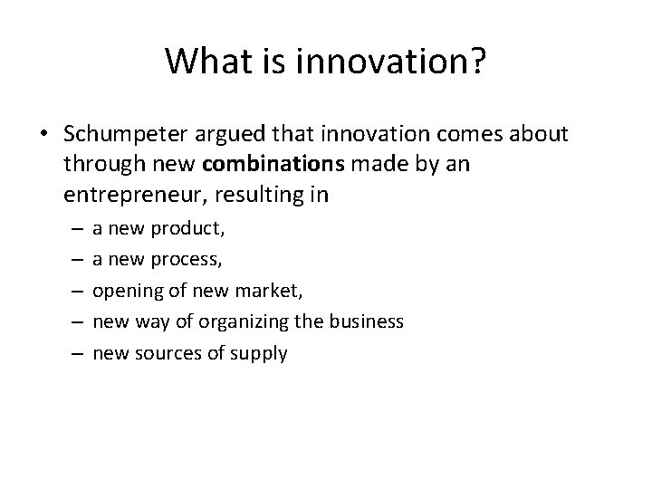 What is innovation? • Schumpeter argued that innovation comes about through new combinations made