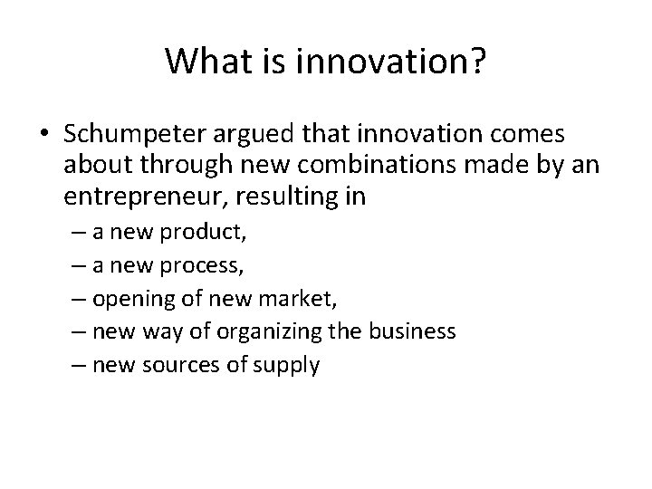 What is innovation? • Schumpeter argued that innovation comes about through new combinations made