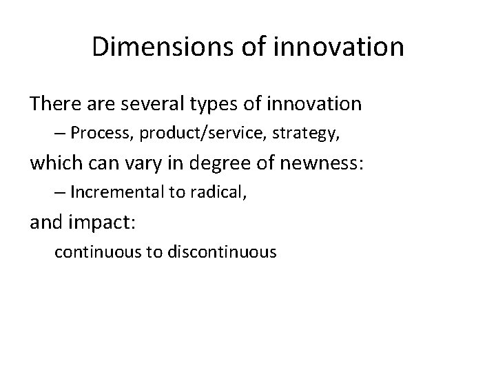 Dimensions of innovation There are several types of innovation – Process, product/service, strategy, which