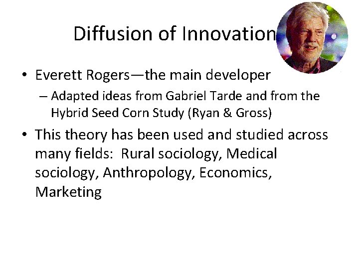 Diffusion of Innovations • Everett Rogers—the main developer – Adapted ideas from Gabriel Tarde