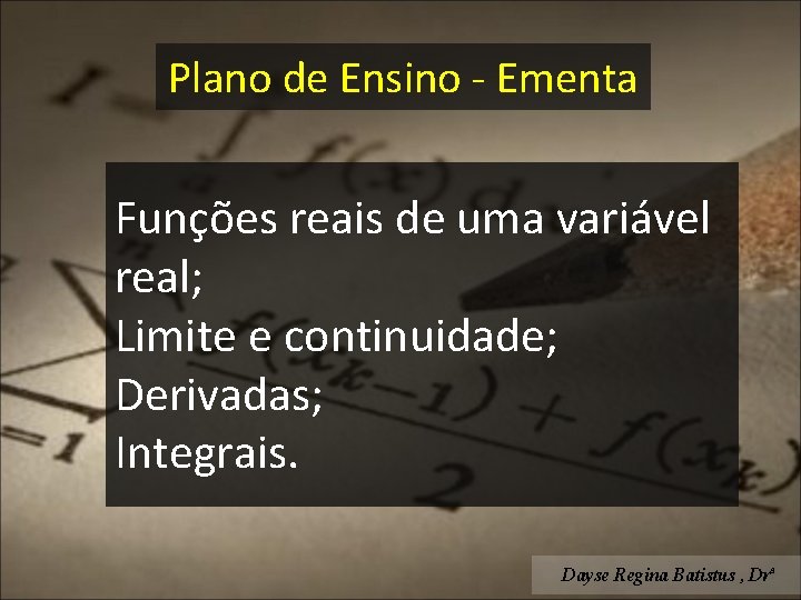 Plano de Ensino - Ementa Funções reais de uma variável real; Limite e continuidade;