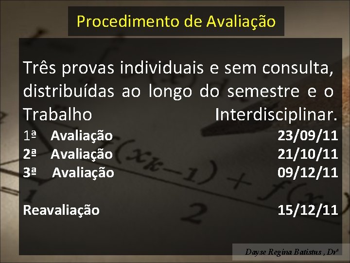 Procedimento de Avaliação Três provas individuais e sem consulta, distribuídas ao longo do semestre