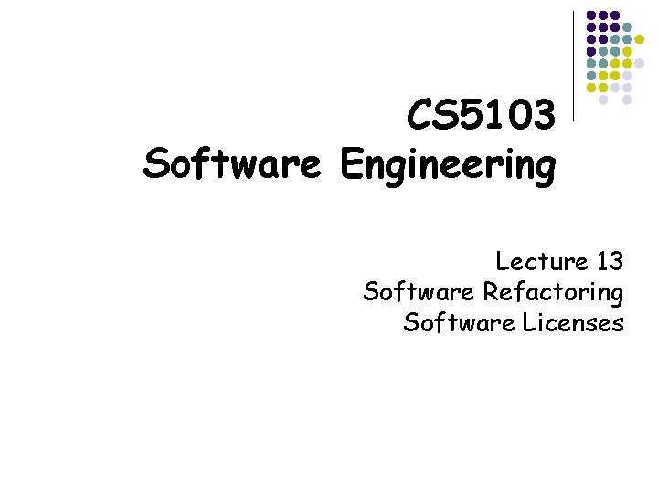 CS 5103 Software Engineering Lecture 13 Software Refactoring Software Licenses 