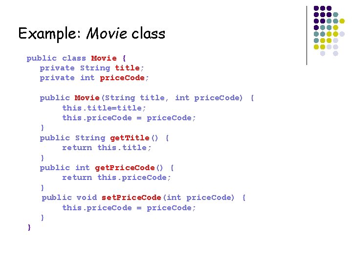 Example: Movie class public class Movie { private String title; private int price. Code;