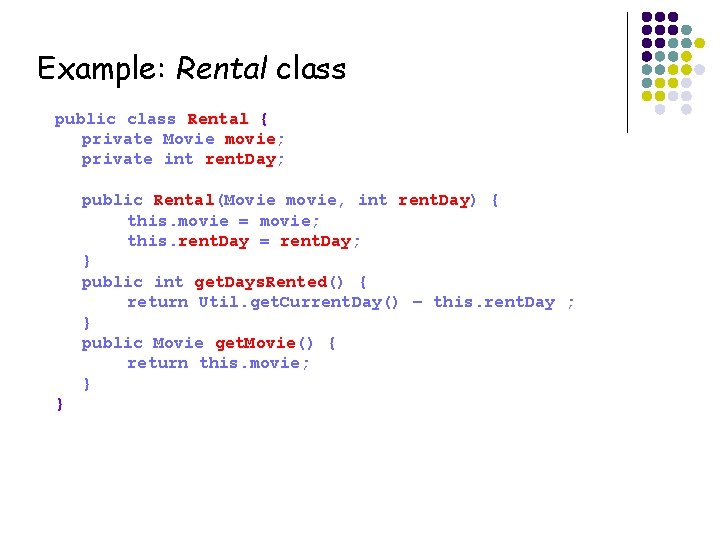 Example: Rental class public class Rental { private Movie movie; private int rent. Day;