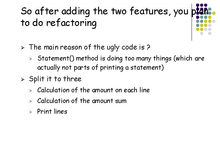 So after adding the two features, you plan to do refactoring Ø The main
