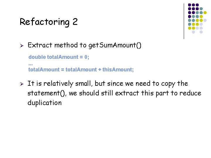 Refactoring 2 Ø Extract method to get. Sum. Amount() double total. Amount = 0;