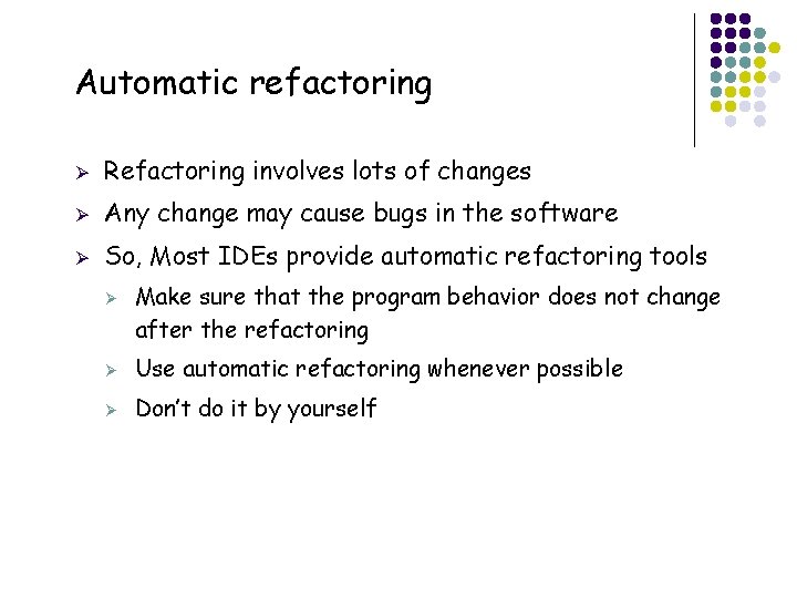 Automatic refactoring Ø Refactoring involves lots of changes Ø Any change may cause bugs