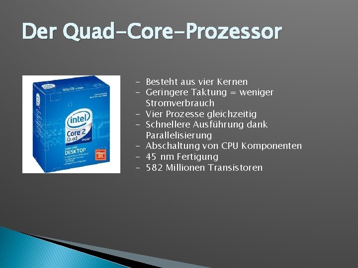 Der Quad-Core-Prozessor - Besteht aus vier Kernen - Geringere Taktung = weniger Stromverbrauch -