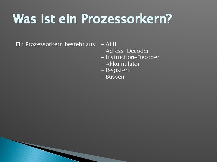 Was ist ein Prozessorkern? Ein Prozessorkern besteht aus: - ALU Adress-Decoder Instruction-Decoder Akkumulator Registern