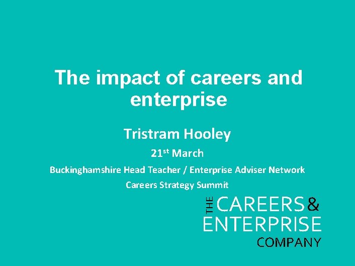 The impact of careers and enterprise Tristram Hooley 21 st March Buckinghamshire Head Teacher