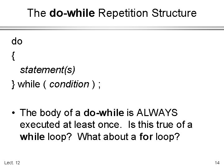 The do-while Repetition Structure do { statement(s) } while ( condition ) ; •
