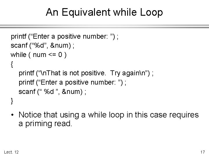 An Equivalent while Loop printf (“Enter a positive number: ”) ; scanf (“%d”, &num)