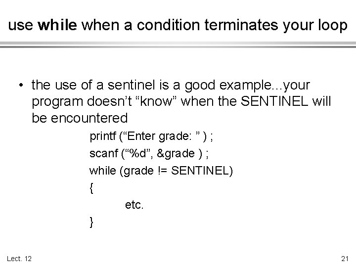 use while when a condition terminates your loop • the use of a sentinel