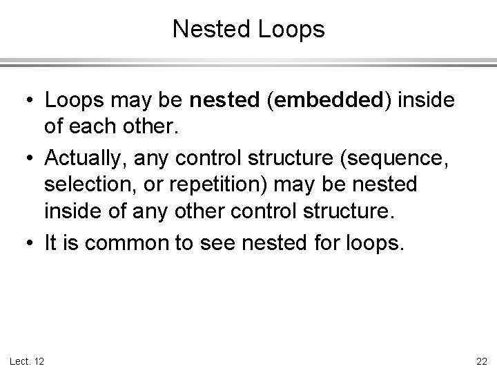 Nested Loops • Loops may be nested (embedded) inside of each other. • Actually,