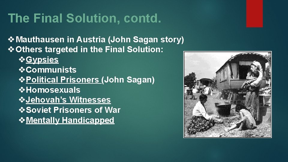 The Final Solution, contd. v Mauthausen in Austria (John Sagan story) v Others targeted