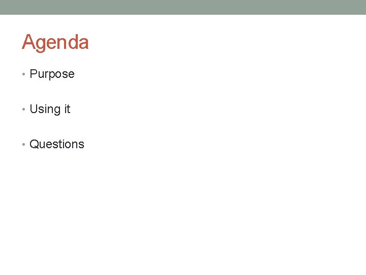 Agenda • Purpose • Using it • Questions 