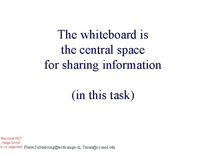 The whiteboard is the central space for sharing information (in this task) Pierre. Dillenbourg@tecfa.