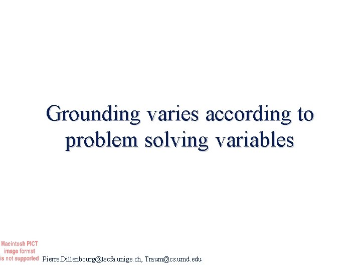 Grounding varies according to problem solving variables Pierre. Dillenbourg@tecfa. unige. ch, Traum@cs. umd. edu