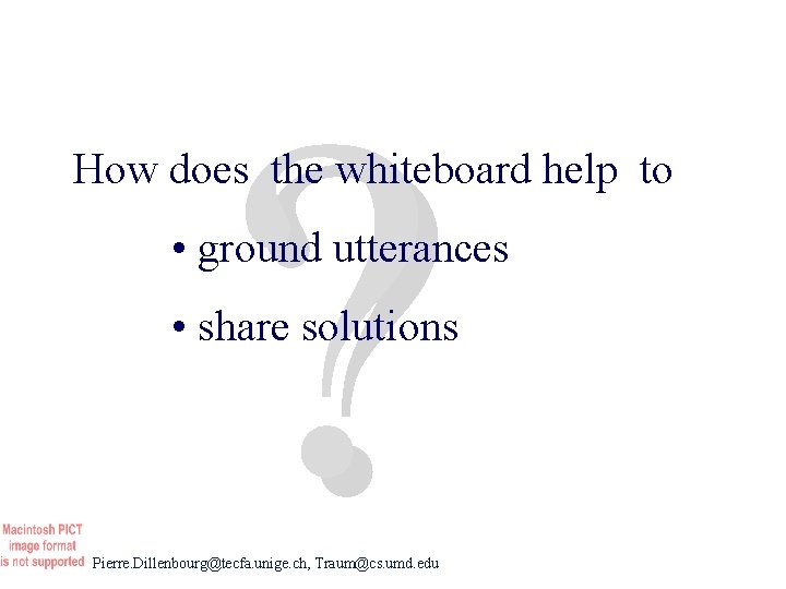 ? How does the whiteboard help to • ground utterances • share solutions Pierre.