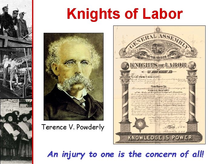Knights of Labor Terence V. Powderly An injury to one is the concern of