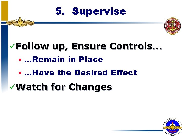 5. Supervise üFollow up, Ensure Controls… • …Remain in Place • …Have the Desired