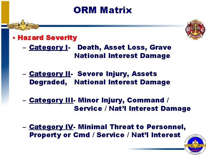 ORM Matrix • Hazard Severity – Category I- Death, Asset Loss, Grave National Interest