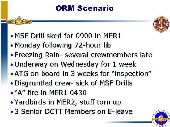 ORM Scenario • MSF Drill sked for 0900 in MER 1 • Monday following