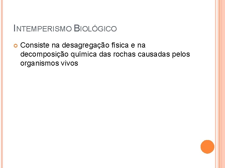 INTEMPERISMO BIOLÓGICO Consiste na desagregação física e na decomposição química das rochas causadas pelos