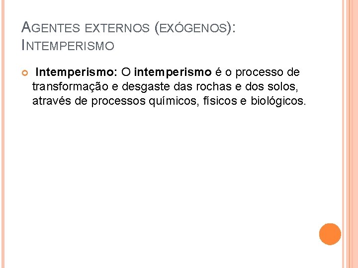 AGENTES EXTERNOS (EXÓGENOS): INTEMPERISMO Intemperismo: O intemperismo é o processo de transformação e desgaste