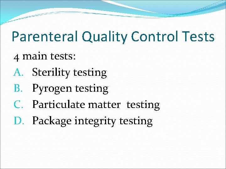 Parenteral Quality Control Tests 4 main tests: A. Sterility testing B. Pyrogen testing C.