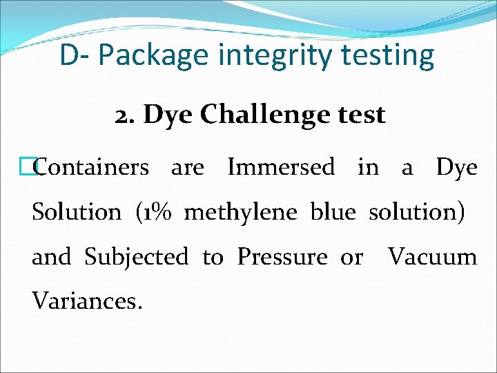 D- Package integrity testing 2. Dye Challenge test �Containers are Immersed in a Dye