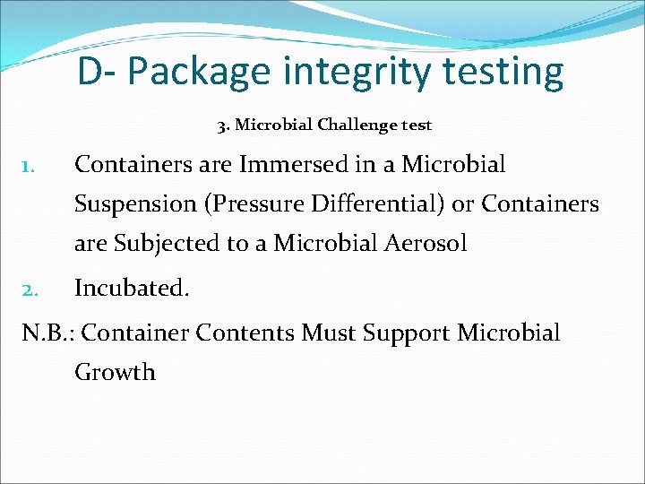 D- Package integrity testing 3. Microbial Challenge test 1. Containers are Immersed in a