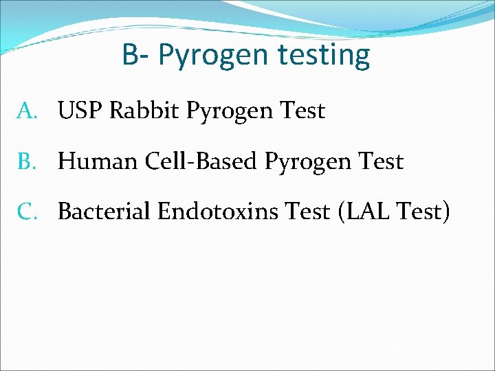 B- Pyrogen testing A. USP Rabbit Pyrogen Test B. Human Cell-Based Pyrogen Test C.