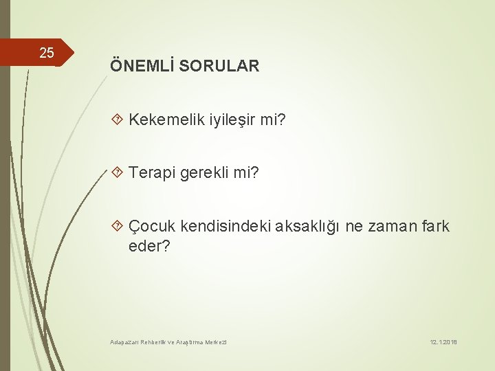 25 ÖNEMLİ SORULAR Kekemelik iyileşir mi? Terapi gerekli mi? Çocuk kendisindeki aksaklığı ne zaman