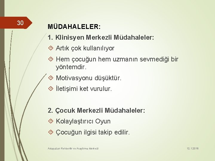 30 MÜDAHALELER: 1. Klinisyen Merkezli Müdahaleler: Artık çok kullanılıyor Hem çocuğun hem uzmanın sevmediği