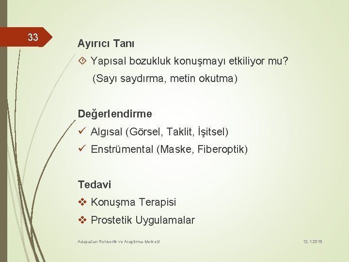 33 Ayırıcı Tanı Yapısal bozukluk konuşmayı etkiliyor mu? (Sayı saydırma, metin okutma) Değerlendirme ü