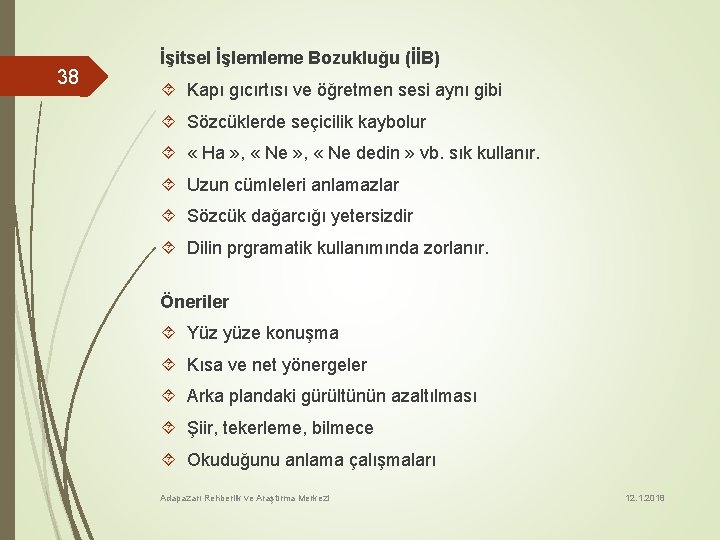 38 İşitsel İşlemleme Bozukluğu (İİB) Kapı gıcırtısı ve öğretmen sesi aynı gibi Sözcüklerde seçicilik