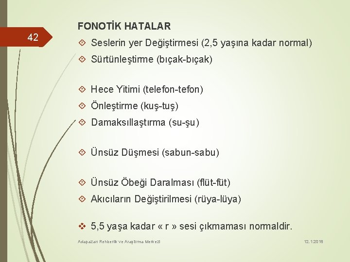 FONOTİK HATALAR 42 Seslerin yer Değiştirmesi (2, 5 yaşına kadar normal) Sürtünleştirme (bıçak-bıçak) Hece