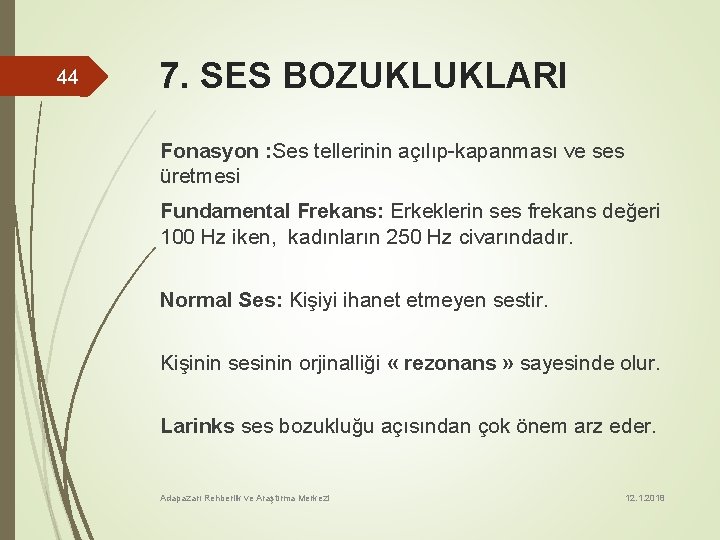 44 7. SES BOZUKLUKLARI Fonasyon : Ses tellerinin açılıp-kapanması ve ses üretmesi Fundamental Frekans: