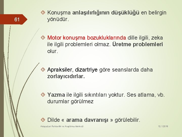 61 Konuşma anlaşılırlığının düşüklüğü en belirgin yönüdür. Motor konuşma bozukluklarında dille ilgili, zeka ile