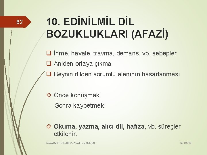 62 10. EDİNİLMİL DİL BOZUKLUKLARI (AFAZİ) q İnme, havale, travma, demans, vb. sebepler q