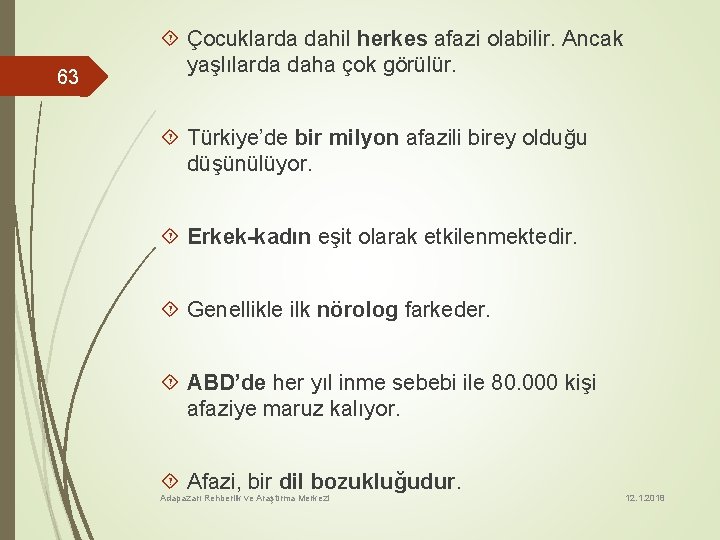 63 Çocuklarda dahil herkes afazi olabilir. Ancak yaşlılarda daha çok görülür. Türkiye’de bir milyon