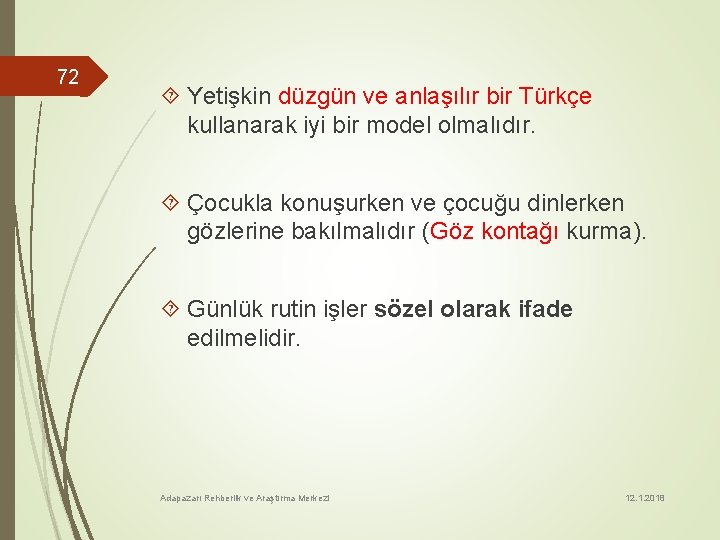 72 Yetişkin düzgün ve anlaşılır bir Türkçe kullanarak iyi bir model olmalıdır. Çocukla konuşurken